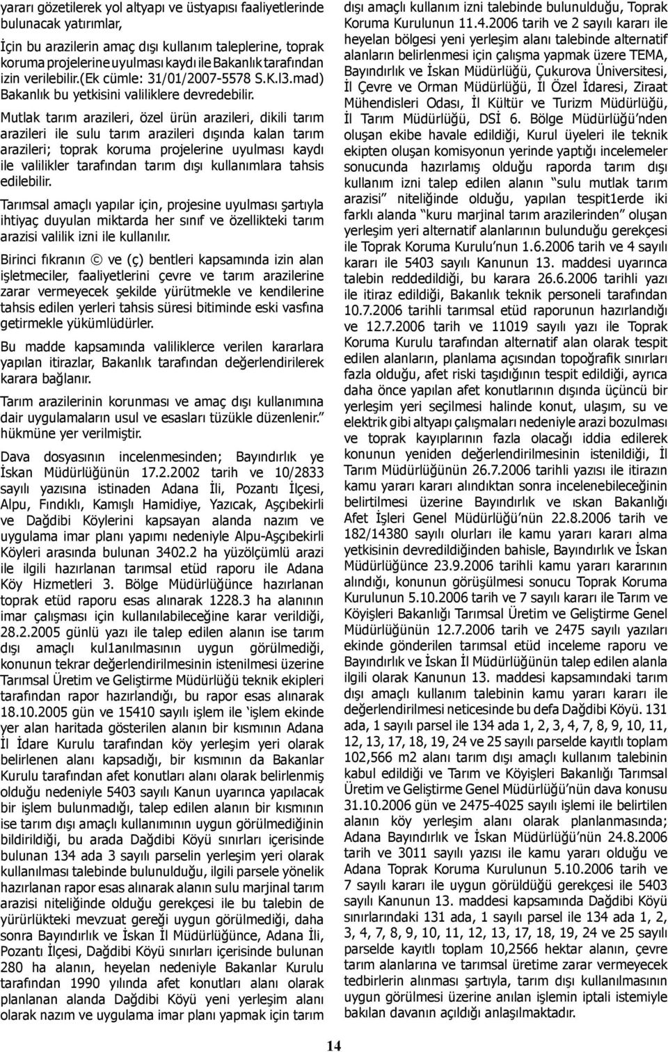 Mutlak tarım arazileri, özel ürün arazileri, dikili tarım arazileri ile sulu tarım arazileri dışında kalan tarım arazileri; toprak koruma projelerine uyulması kaydı ile valilikler tarafından tarım