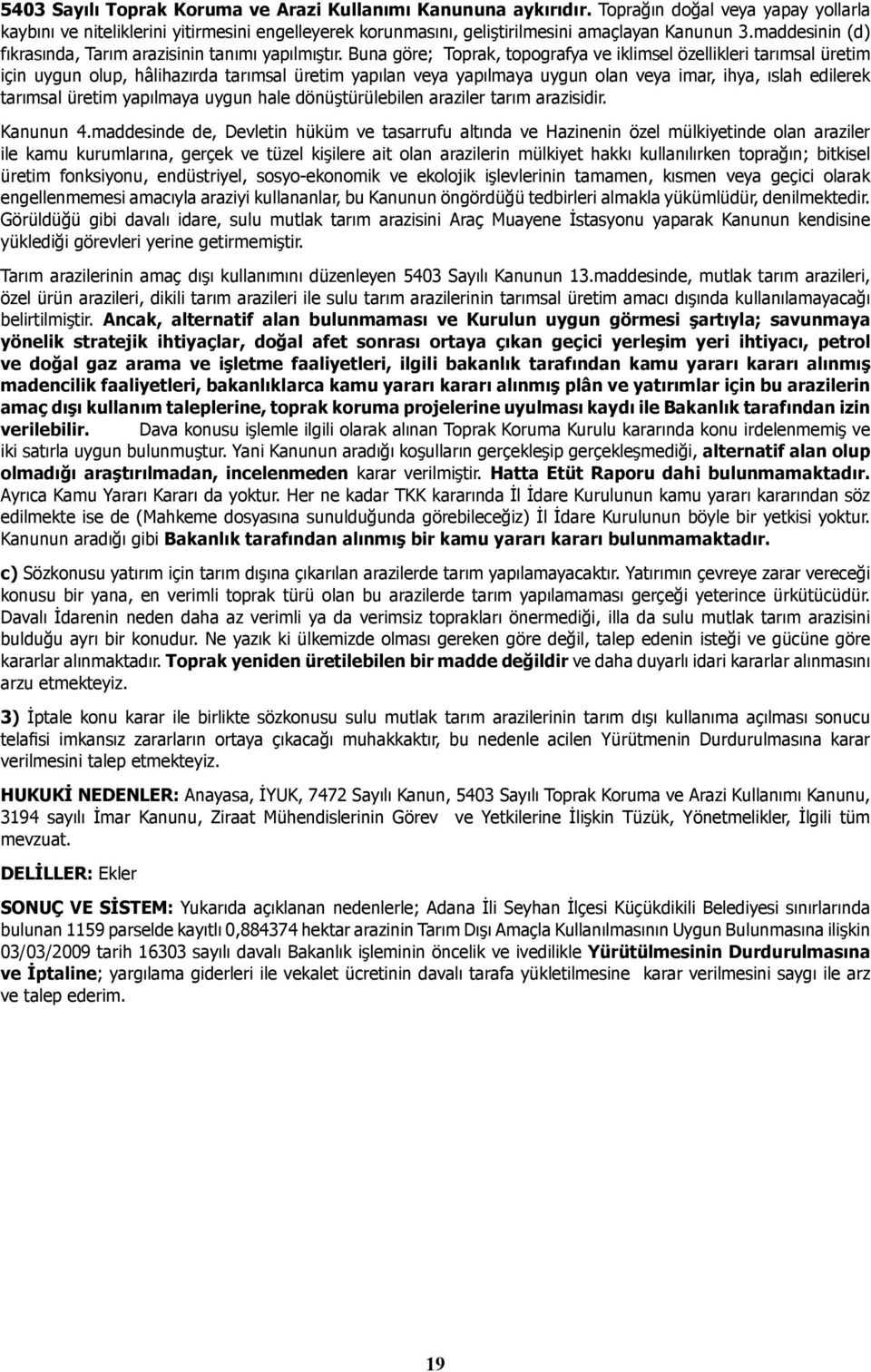 Buna göre; Toprak, topografya ve iklimsel özellikleri tarımsal üretim için uygun olup, hâlihazırda tarımsal üretim yapılan veya yapılmaya uygun olan veya imar, ihya, ıslah edilerek tarımsal üretim