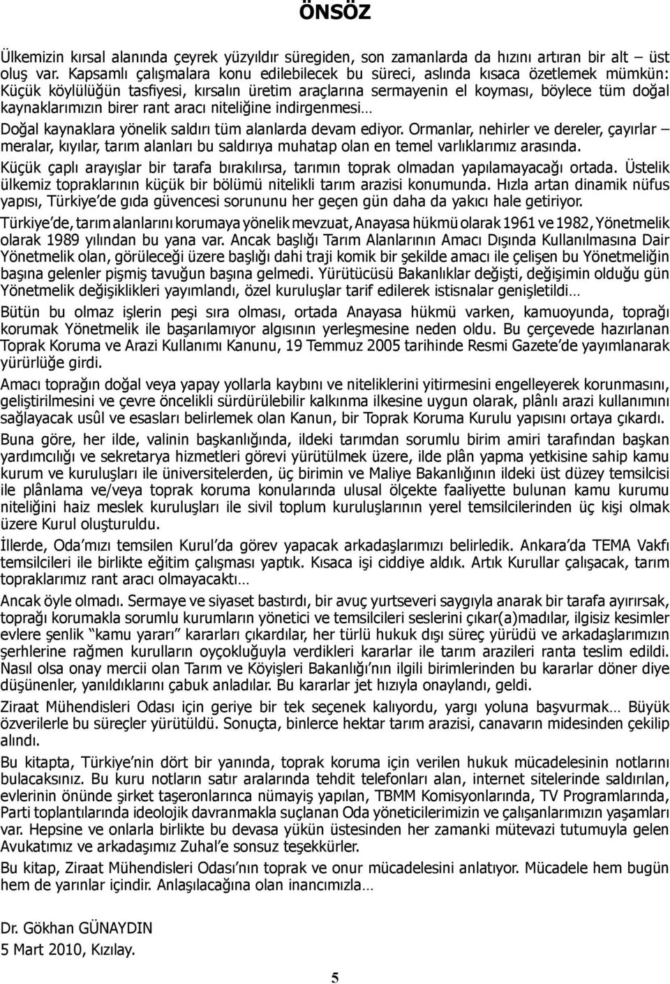 birer rant aracı niteliğine indirgenmesi Doğal kaynaklara yönelik saldırı tüm alanlarda devam ediyor.