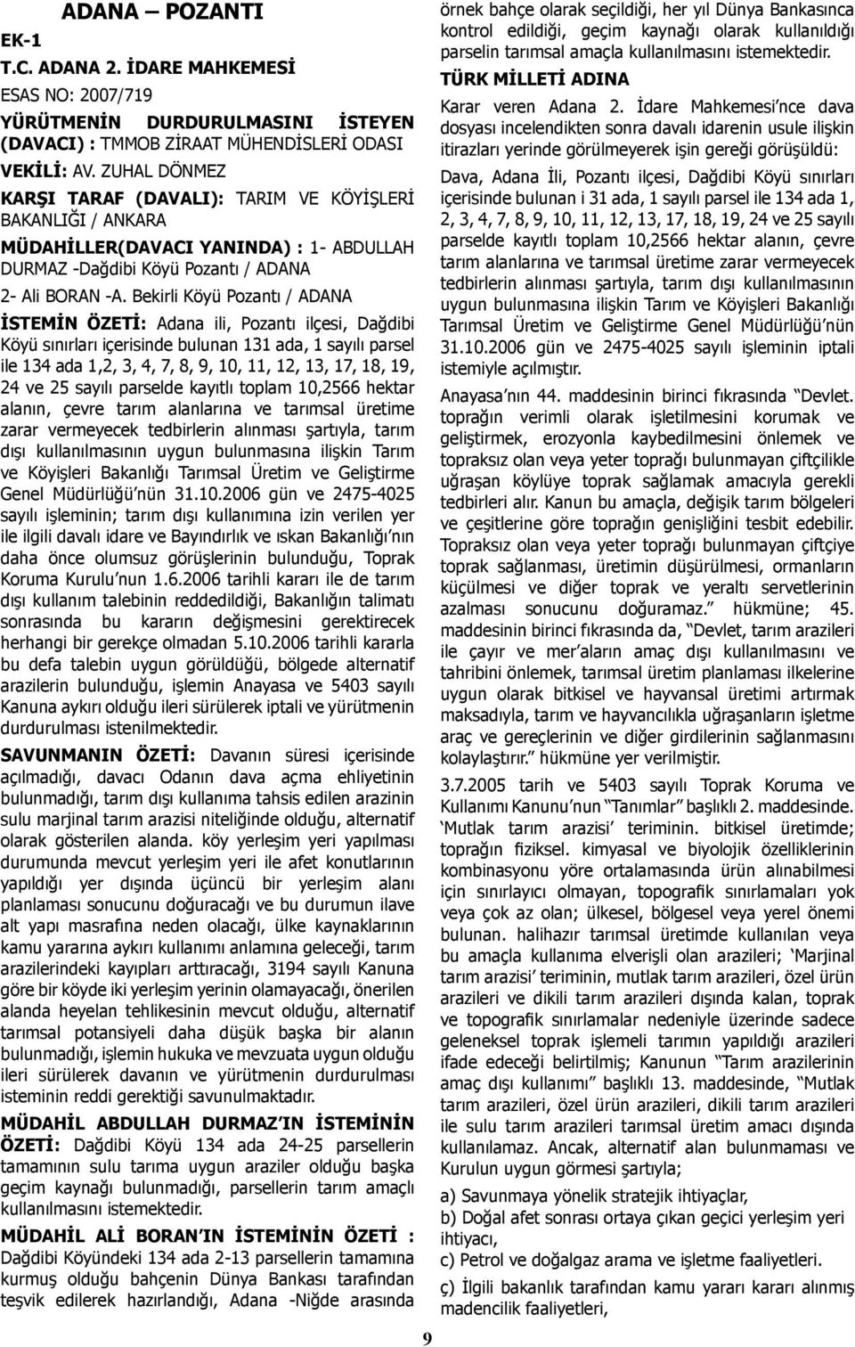 Bekirli Köyü Pozantı / ADANA İSTEMİN ÖZETİ: Adana ili, Pozantı ilçesi, Dağdibi Köyü sınırları içerisinde bulunan 131 ada, 1 sayılı parsel ile 134 ada 1,2, 3, 4, 7, 8, 9, 10, 11, 12, 13, 17, 18, 19,