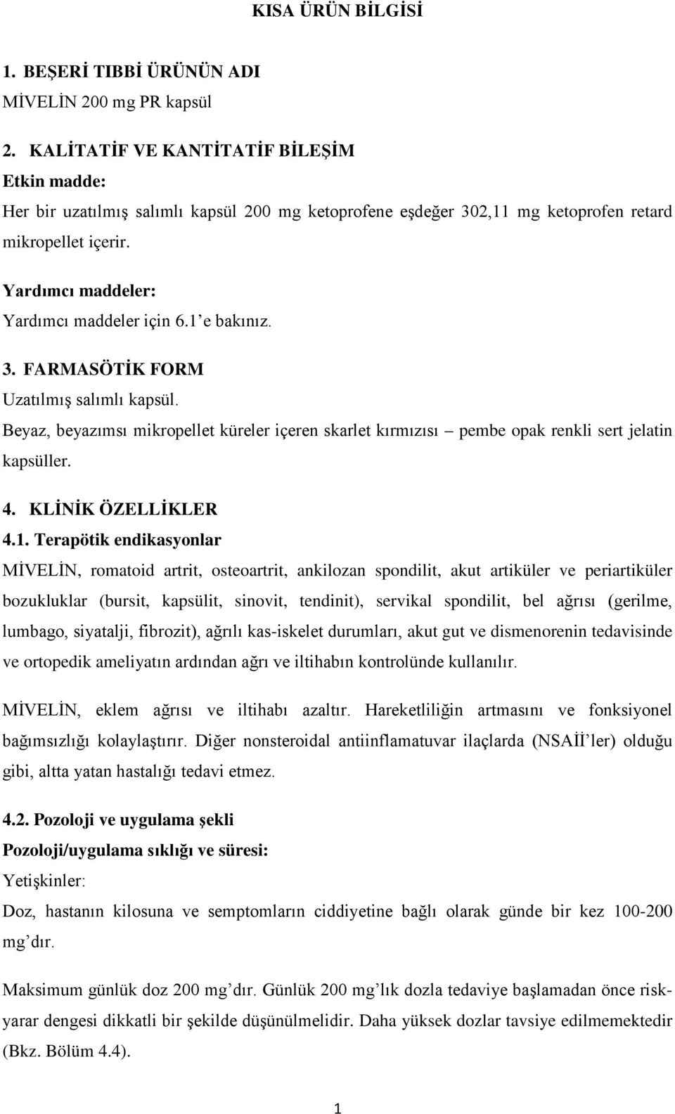 1 e bakınız. 3. FARMASÖTİK FORM Uzatılmış salımlı kapsül. Beyaz, beyazımsı mikropellet küreler içeren skarlet kırmızısı pembe opak renkli sert jelatin kapsüller. 4. KLİNİK ÖZELLİKLER 4.1. Terapötik