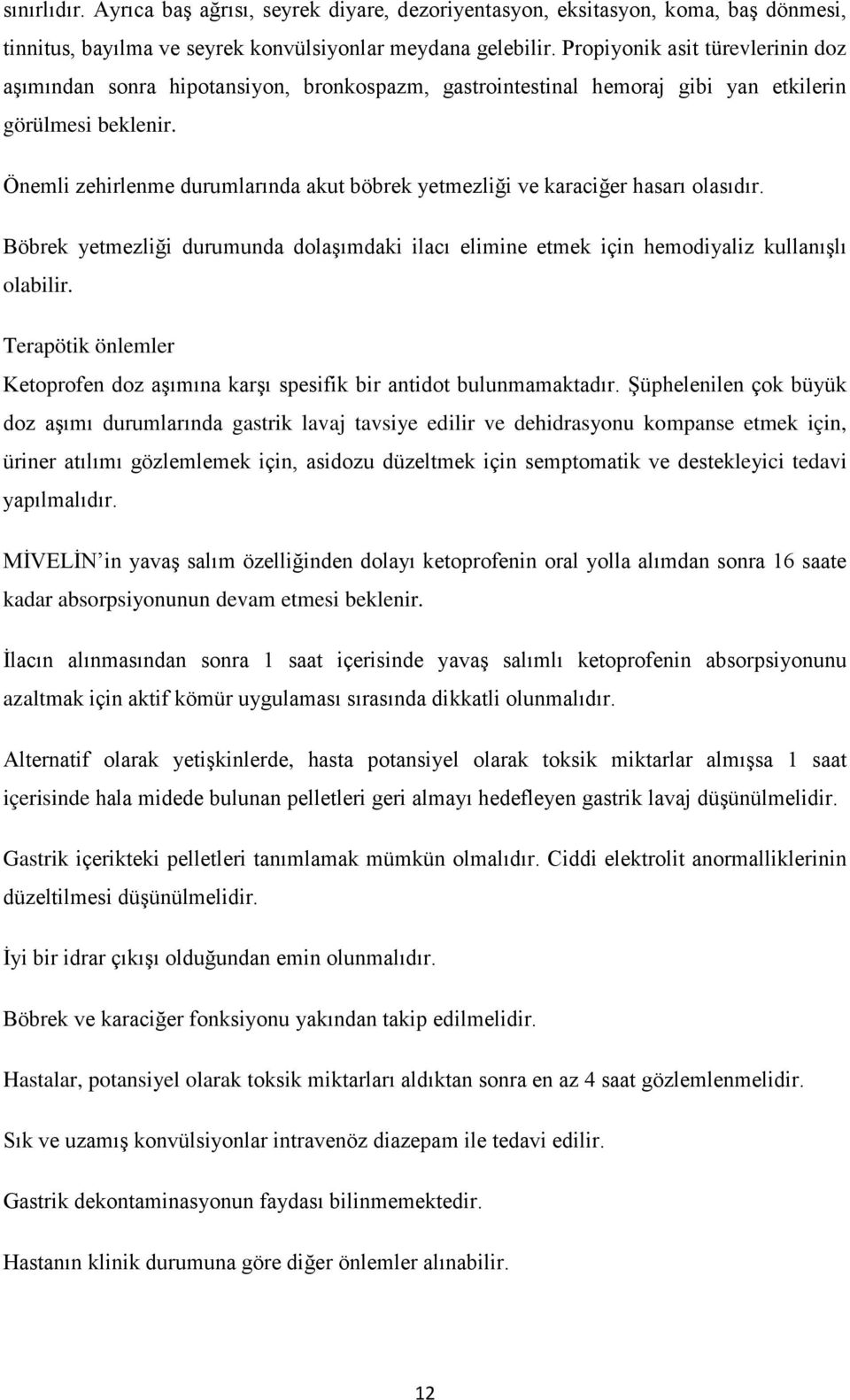 Önemli zehirlenme durumlarında akut böbrek yetmezliği ve karaciğer hasarı olasıdır. Böbrek yetmezliği durumunda dolaşımdaki ilacı elimine etmek için hemodiyaliz kullanışlı olabilir.