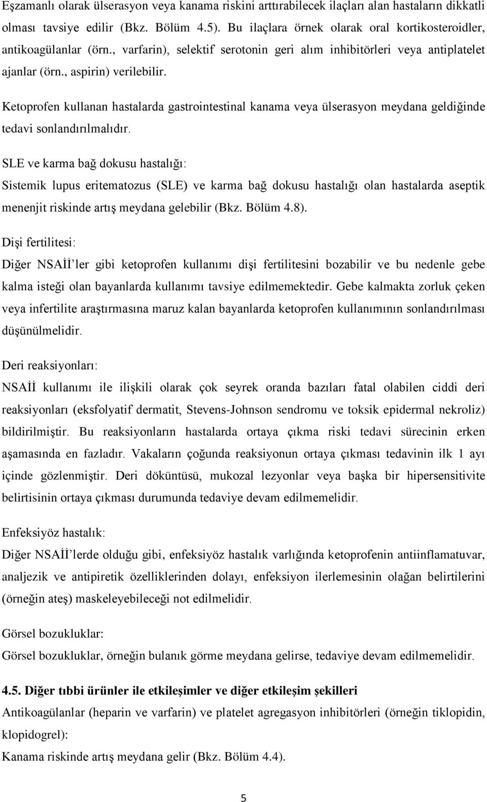 Ketoprofen kullanan hastalarda gastrointestinal kanama veya ülserasyon meydana geldiğinde tedavi sonlandırılmalıdır.