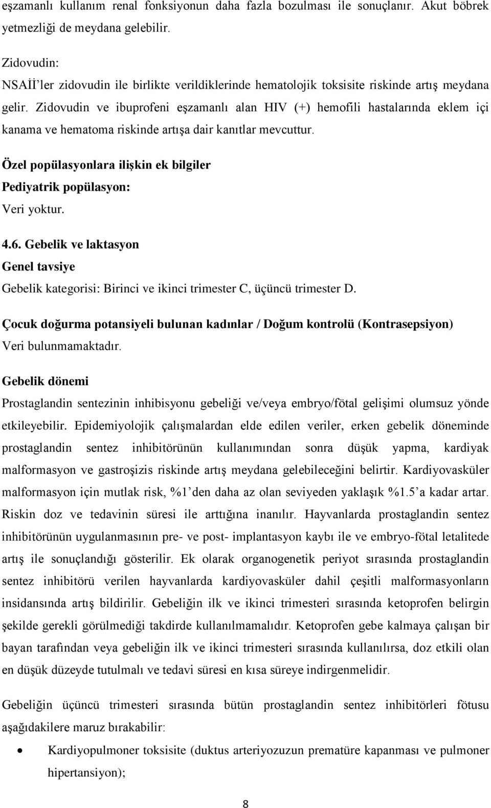 Zidovudin ve ibuprofeni eşzamanlı alan HIV (+) hemofili hastalarında eklem içi kanama ve hematoma riskinde artışa dair kanıtlar mevcuttur.