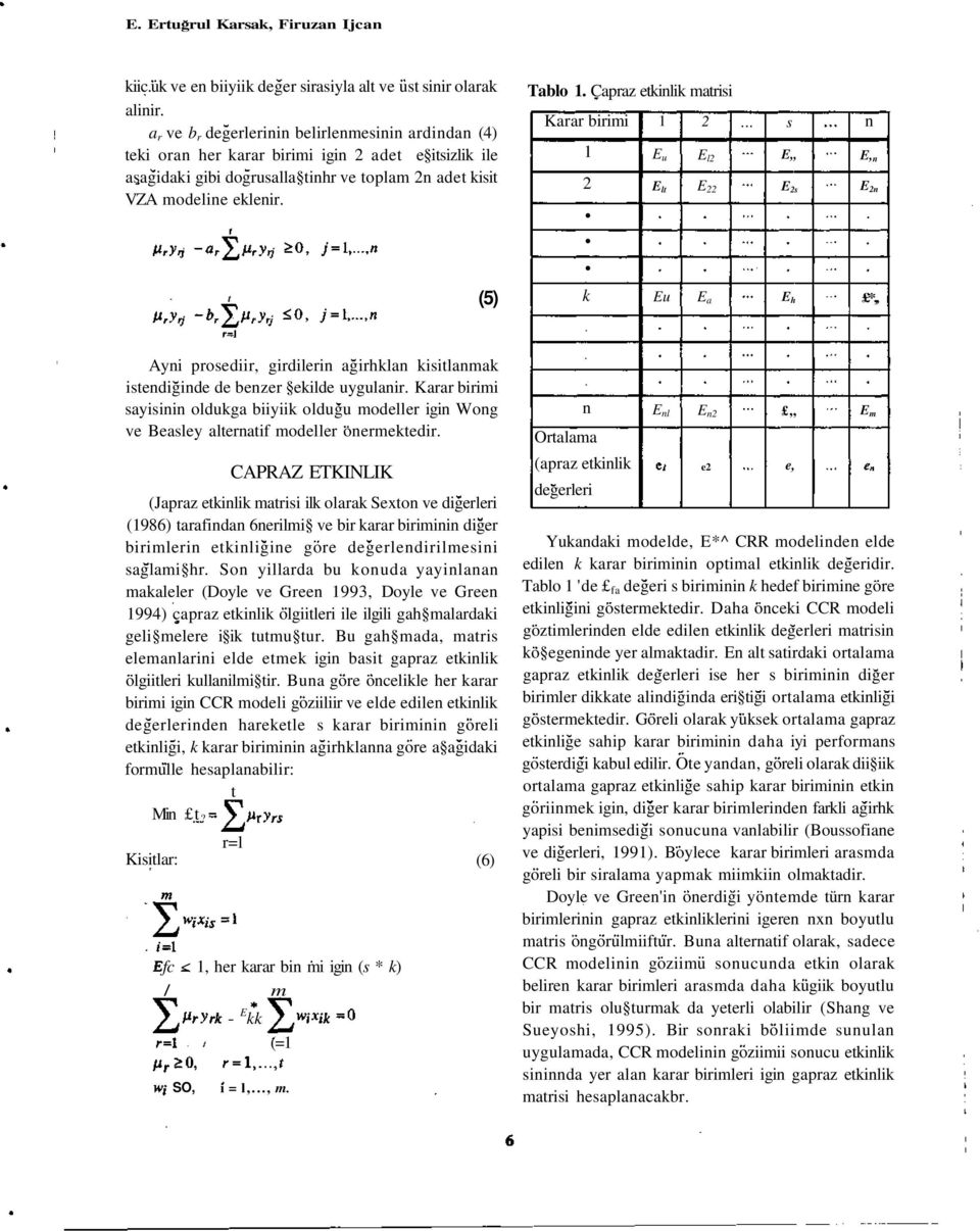 Capraz etkinlik matrisi Karar birimi 1 2 1 E u E lt 2 E l2 E 22... s E,, E 2s n E, n E 2n t (5) k Eu E a E h *, Ayni prosediir, girdilerin agirhklan kisitlanmak istendiginde de benzer ekilde uygulanir.