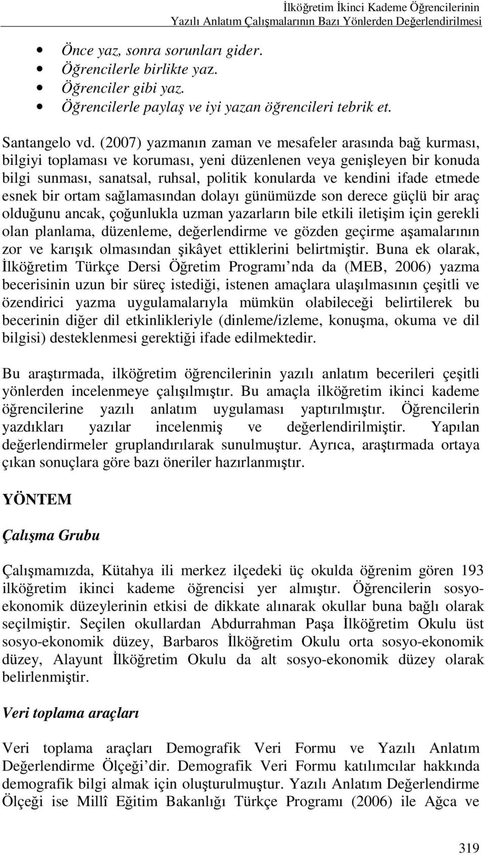 (2007) yazmanın zaman ve mesafeler arasında bağ kurması, bilgiyi toplaması ve koruması, yeni düzenlenen veya genişleyen bir konuda bilgi sunması, sanatsal, ruhsal, politik konularda ve kendini ifade