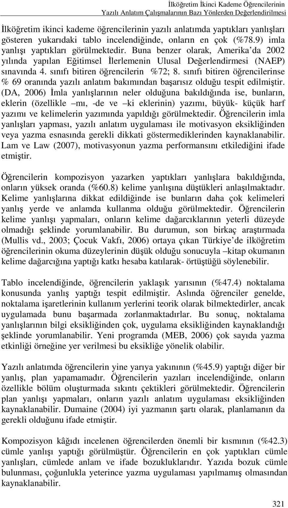 Buna benzer olarak, Amerika da 2002 yılında yapılan Eğitimsel Đlerlemenin Ulusal Değerlendirmesi (NAEP) sınavında 4. sınıfı bitiren öğrencilerin %72; 8.