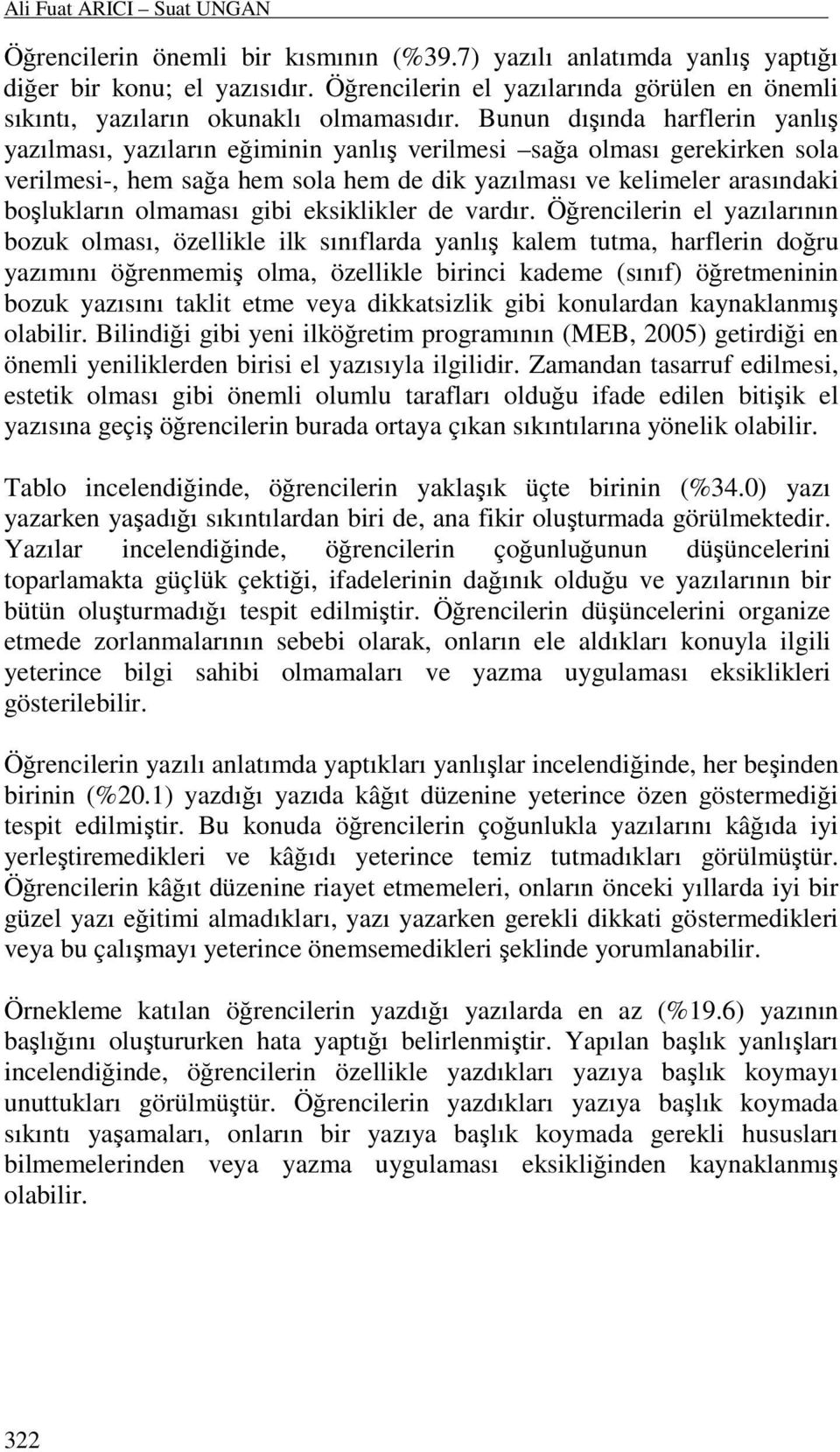 Bunun dışında harflerin yanlış yazılması, yazıların eğiminin yanlış verilmesi sağa olması gerekirken sola verilmesi-, hem sağa hem sola hem de dik yazılması ve kelimeler arasındaki boşlukların