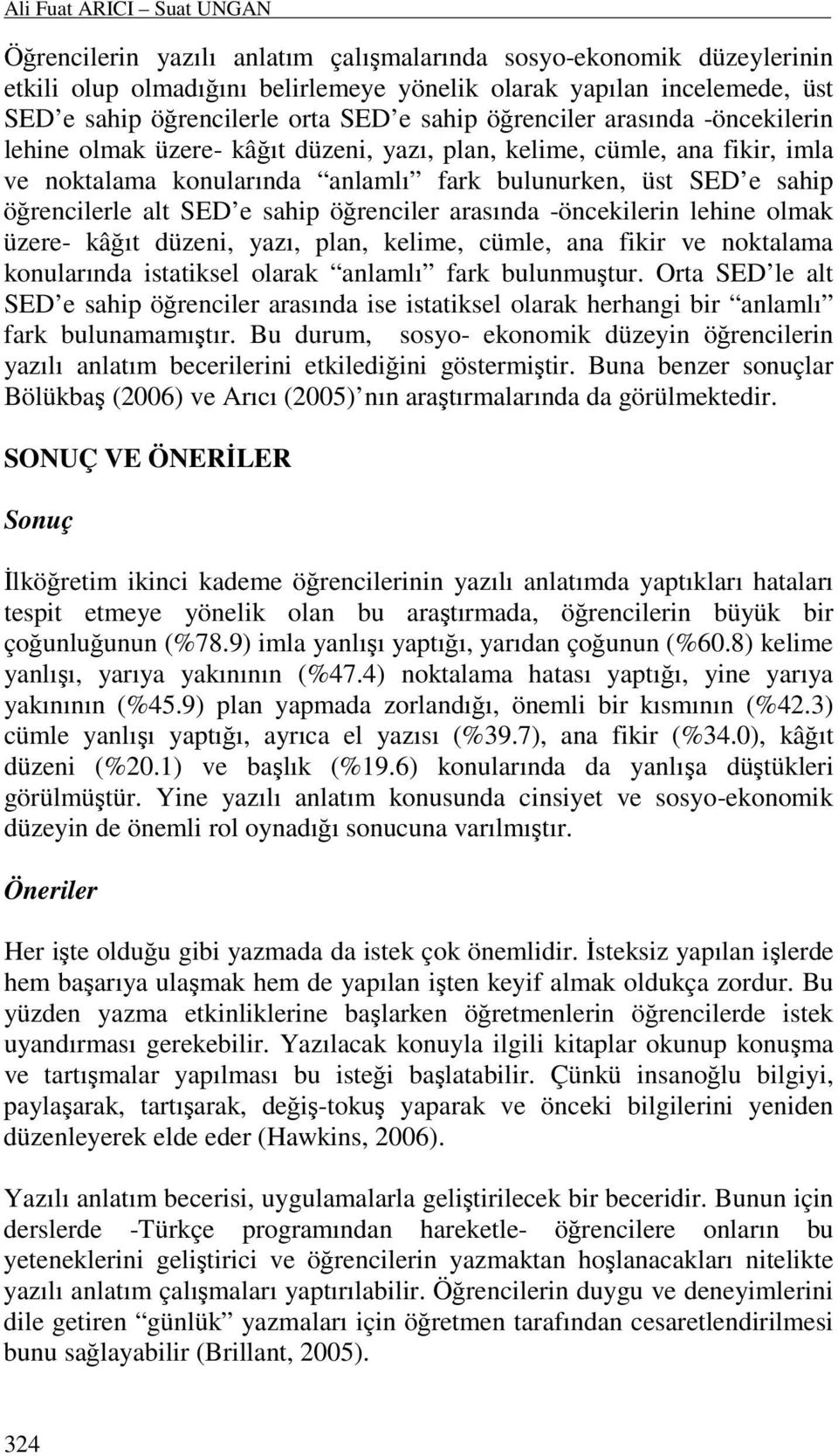 arasında -öncekilerin lehine olmak üzere- kâğıt düzeni, yazı, plan, kelime, cümle, ana fikir, imla ve noktalama konularında anlamlı fark bulunurken, üst SED e sahip öğrencilerle alt SED e sahip