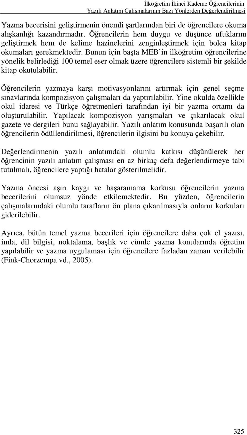 Bunun için başta MEB in ilköğretim öğrencilerine yönelik belirlediği 100 temel eser olmak üzere öğrencilere sistemli bir şekilde kitap okutulabilir.