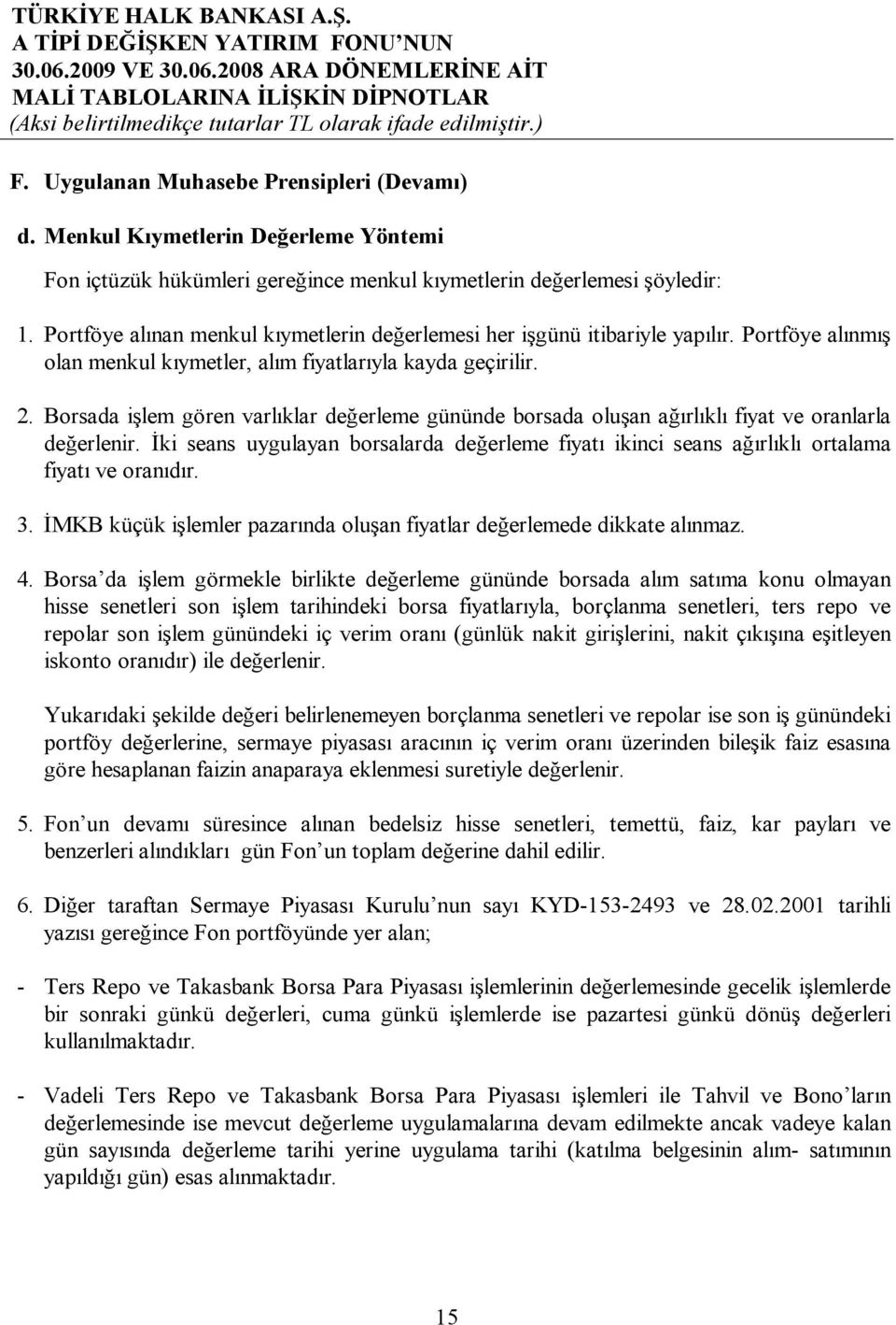 Borsada işlem gören varlıklar değerleme gününde borsada oluşan ağırlıklı fiyat ve oranlarla değerlenir.