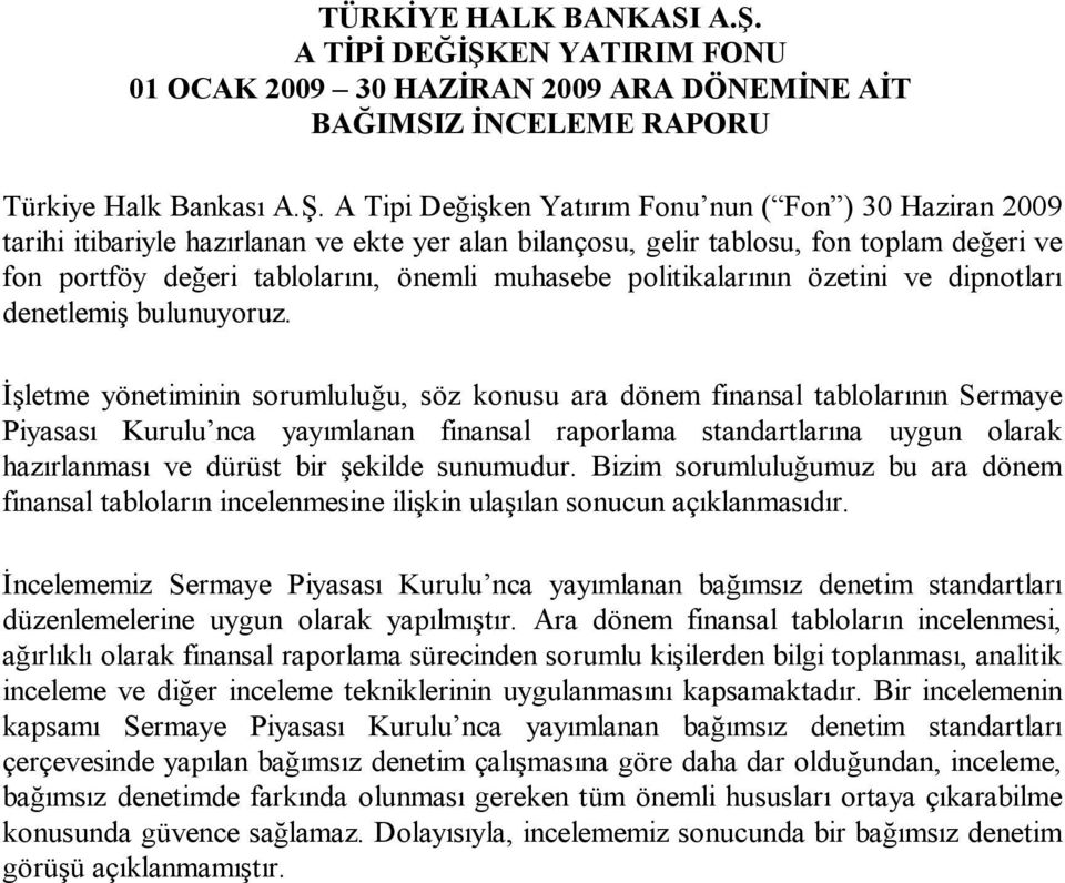 A Tipi Değişken Yatırım Fonu nun ( Fon ) 30 Haziran 2009 tarihi itibariyle hazırlanan ve ekte yer alan bilançosu, gelir tablosu, fon toplam değeri ve fon portföy değeri tablolarını, önemli muhasebe