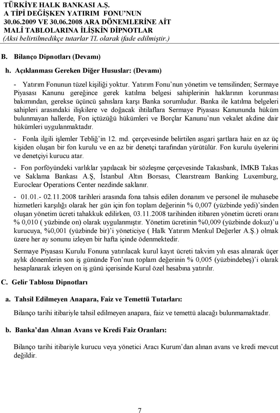 Banka ile katılma belgeleri sahipleri arasındaki ilişkilere ve doğacak ihtilaflara Sermaye Piyasası Kanununda hüküm bulunmayan hallerde, Fon içtüzüğü hükümleri ve Borçlar Kanunu nun vekalet akdine