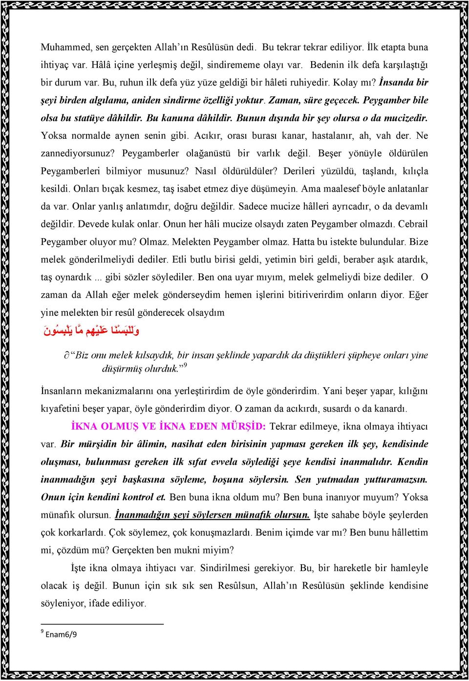 Bu kanuna dâhildir. Bunun dışında bir şey olursa o da mucizedir. Yoksa normalde aynen senin gibi. Acıkır, orası burası kanar, hastalanır, ah, vah der. Ne zannediyorsunuz?