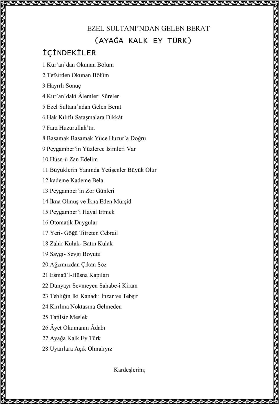 kademe Kademe Bela 13.Peygamber in Zor Günleri 14.Đkna Olmuş ve Đkna Eden Mürşid 15.Peygamber i Hayal Etmek 16.Otomatik Duygular 17.Yeri- Göğü Titreten Cebrail 18.Zahir Kulak- Batın Kulak 19.