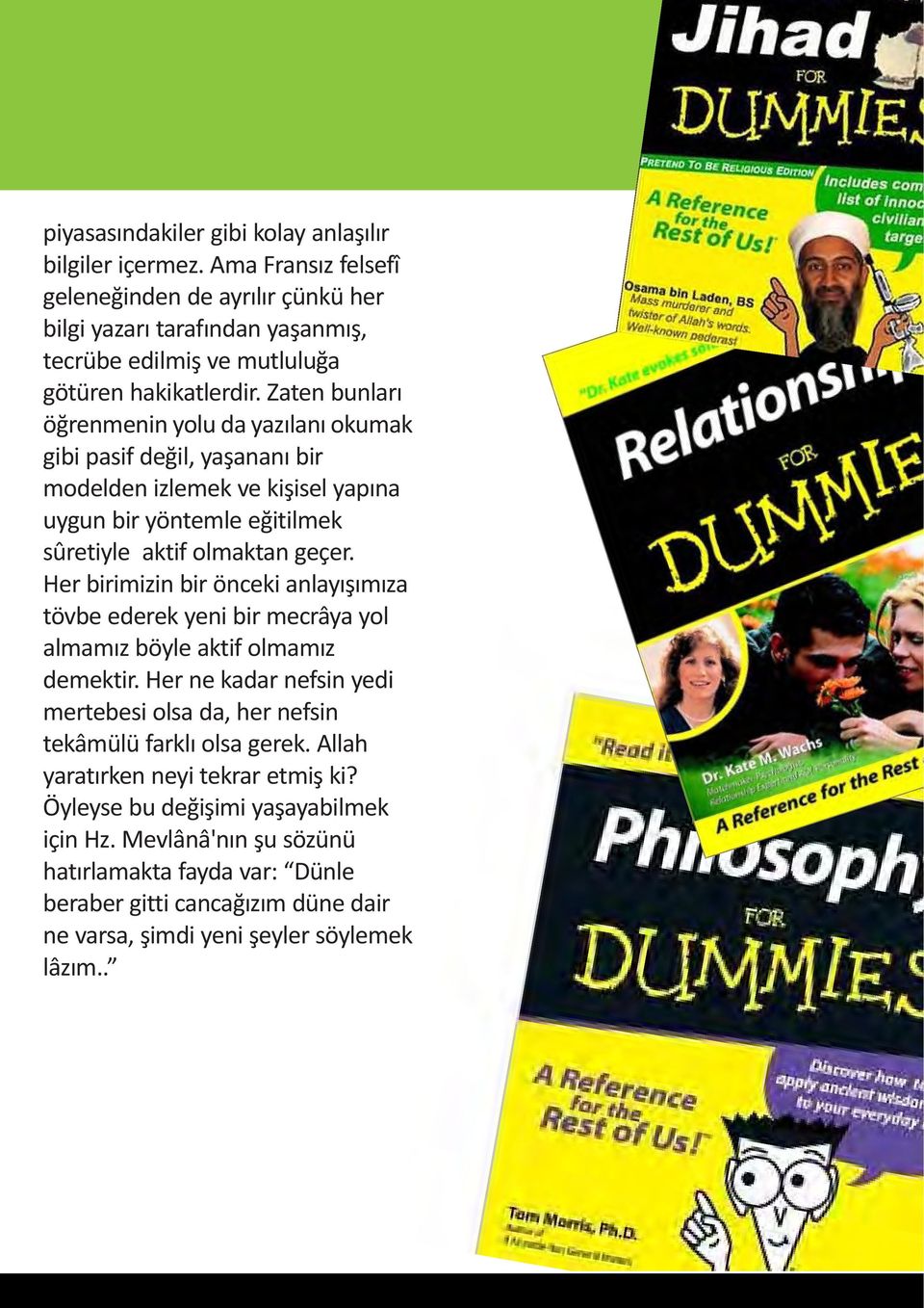 Her birimizin bir önceki anlayýþýmýza tövbe ederek yeni bir mecrâya yol almamýz böyle aktif olmamýz demektir. Her ne kadar nefsin yedi mertebesi olsa da, her nefsin tekâmülü farklý olsa gerek.