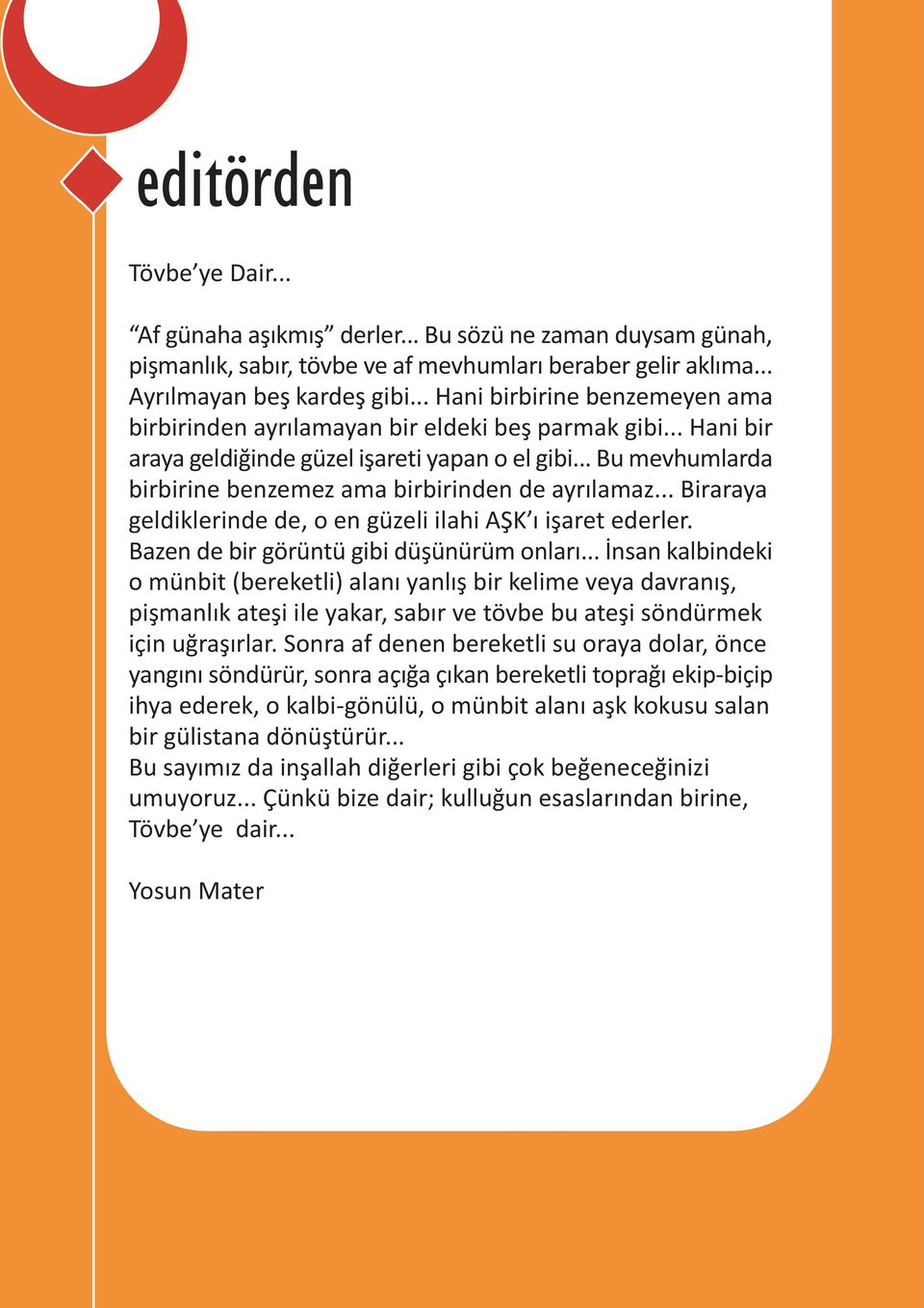 .. Bu mevhumlarda birbirine benzemez ama birbirinden de ayrýlamaz... Biraraya geldiklerinde de, o en güzeli ilahi AÞK ý iþaret ederler. Bazen de bir görüntü gibi düþünürüm onlarý.