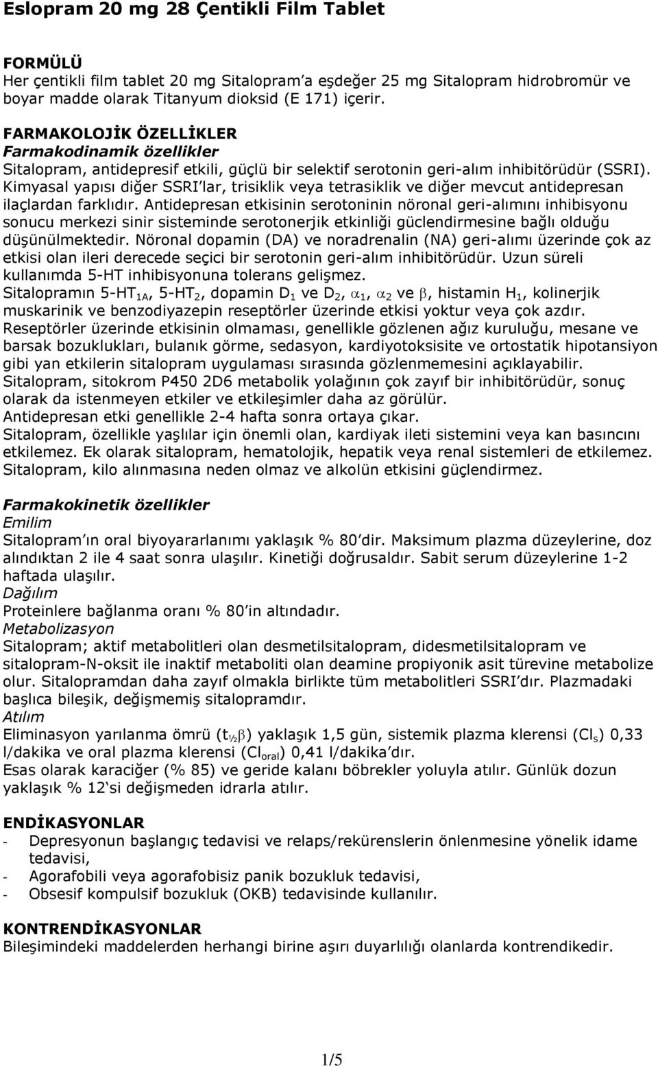 Kimyasal yapısı diğer SSRI lar, trisiklik veya tetrasiklik ve diğer mevcut antidepresan ilaçlardan farklıdır.