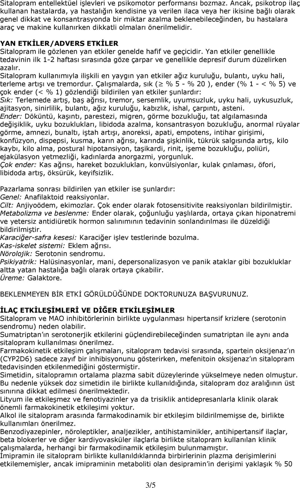 araç ve makine kullanırken dikkatli olmaları önerilmelidir. YAN ETKĠLER/ADVERS ETKĠLER Sitalopram ile gözlenen yan etkiler genelde hafif ve geçicidir.