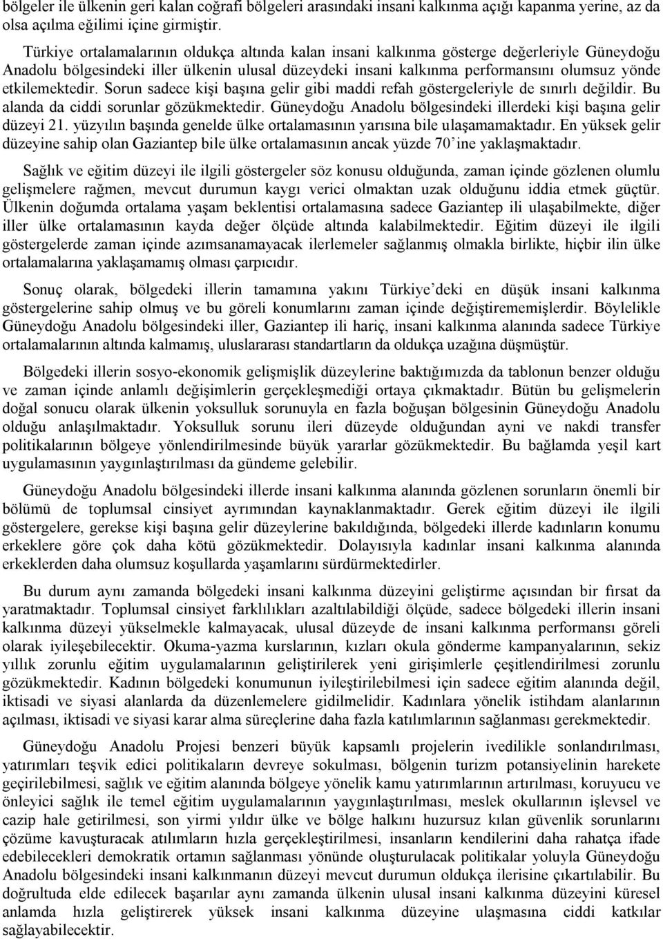 etkilemektedir. Sorun sadece kişi başına gelir gibi maddi refah göstergeleriyle de sınırlı değildir. Bu alanda da ciddi sorunlar gözükmektedir.