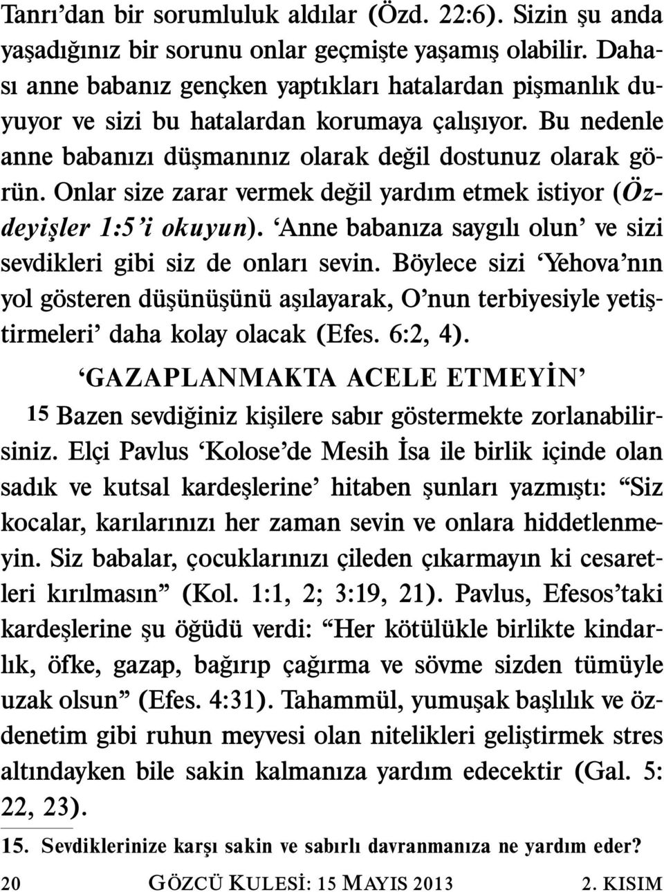 Onlar size zarar vermek degil yardım etmek istiyor ( Oz- deyişler 1:5 i okuyun). Anne babanıza saygılı olun ve sizi sevdikleri gibi siz de onları sevin.