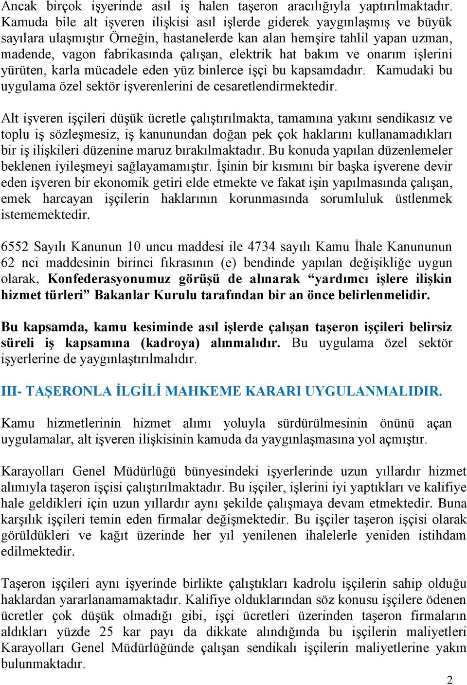 elektrik hat bakım ve onarım işlerini yürüten, karla mücadele eden yüz binlerce işçi bu kapsamdadır. Kamudaki bu uygulama özel sektör işverenlerini de cesaretlendirmektedir.