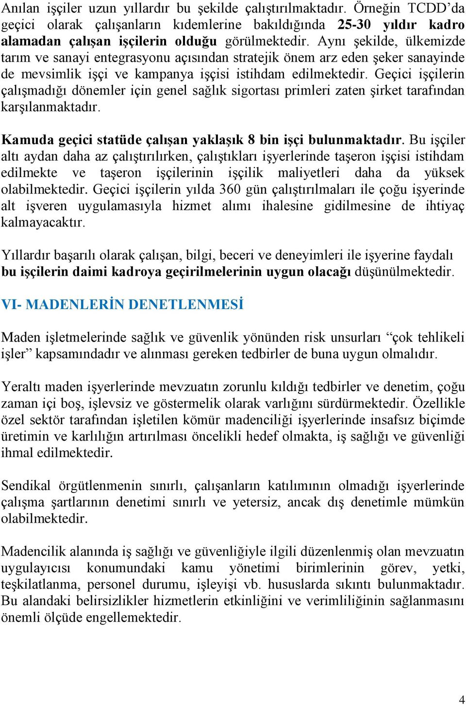 Geçici işçilerin çalışmadığı dönemler için genel sağlık sigortası primleri zaten şirket tarafından karşılanmaktadır. Kamuda geçici statüde çalışan yaklaşık 8 bin işçi bulunmaktadır.