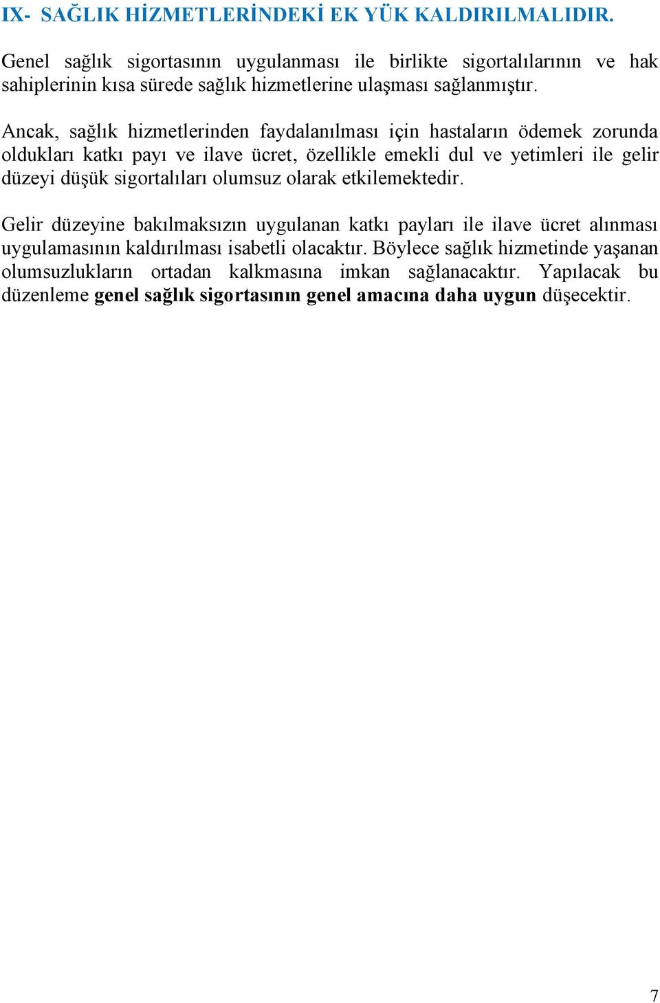 Ancak, sağlık hizmetlerinden faydalanılması için hastaların ödemek zorunda oldukları katkı payı ve ilave ücret, özellikle emekli dul ve yetimleri ile gelir düzeyi düşük