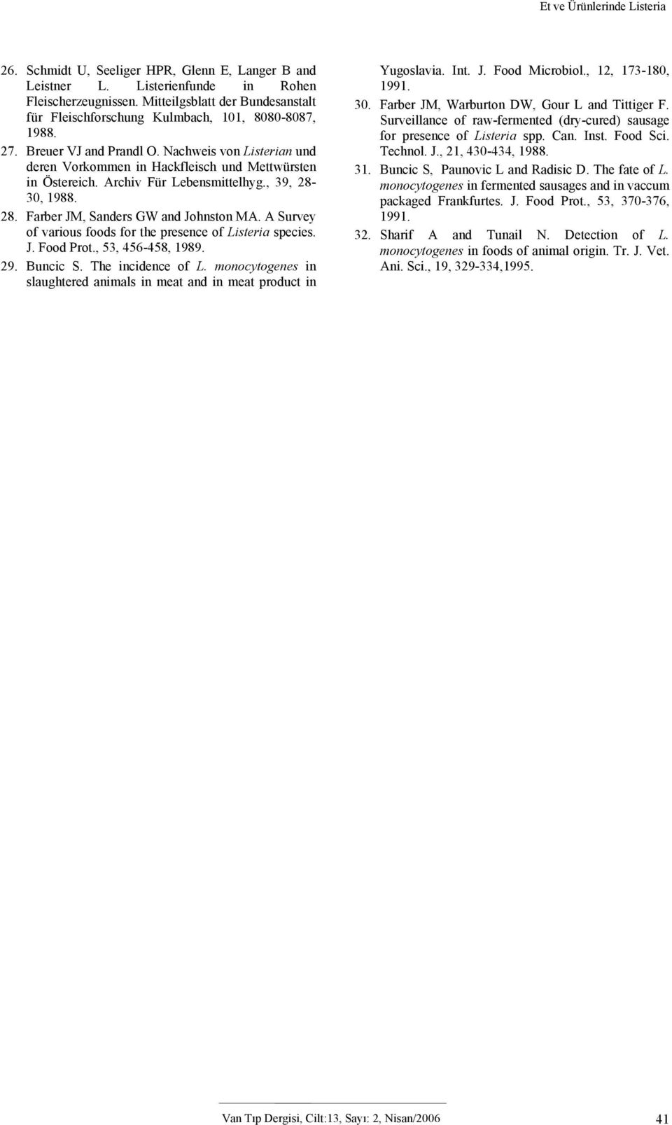 Nachweis von Listerian und deren Vorkommen in Hackfleisch und Mettwürsten in Östereich. Archiv Für Lebensmittelhyg., 39, 28-30, 1988. 28. Farber JM, Sanders GW and Johnston MA.