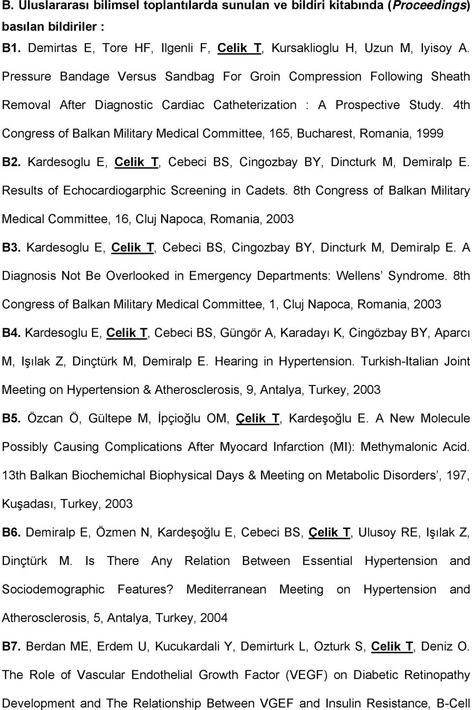 4th Congress of Balkan Military Medical Committee, 165, Bucharest, Romania, 1999 B2. Kardesoglu E, Celik T, Cebeci BS, Cingozbay BY, Dincturk M, Demiralp E.