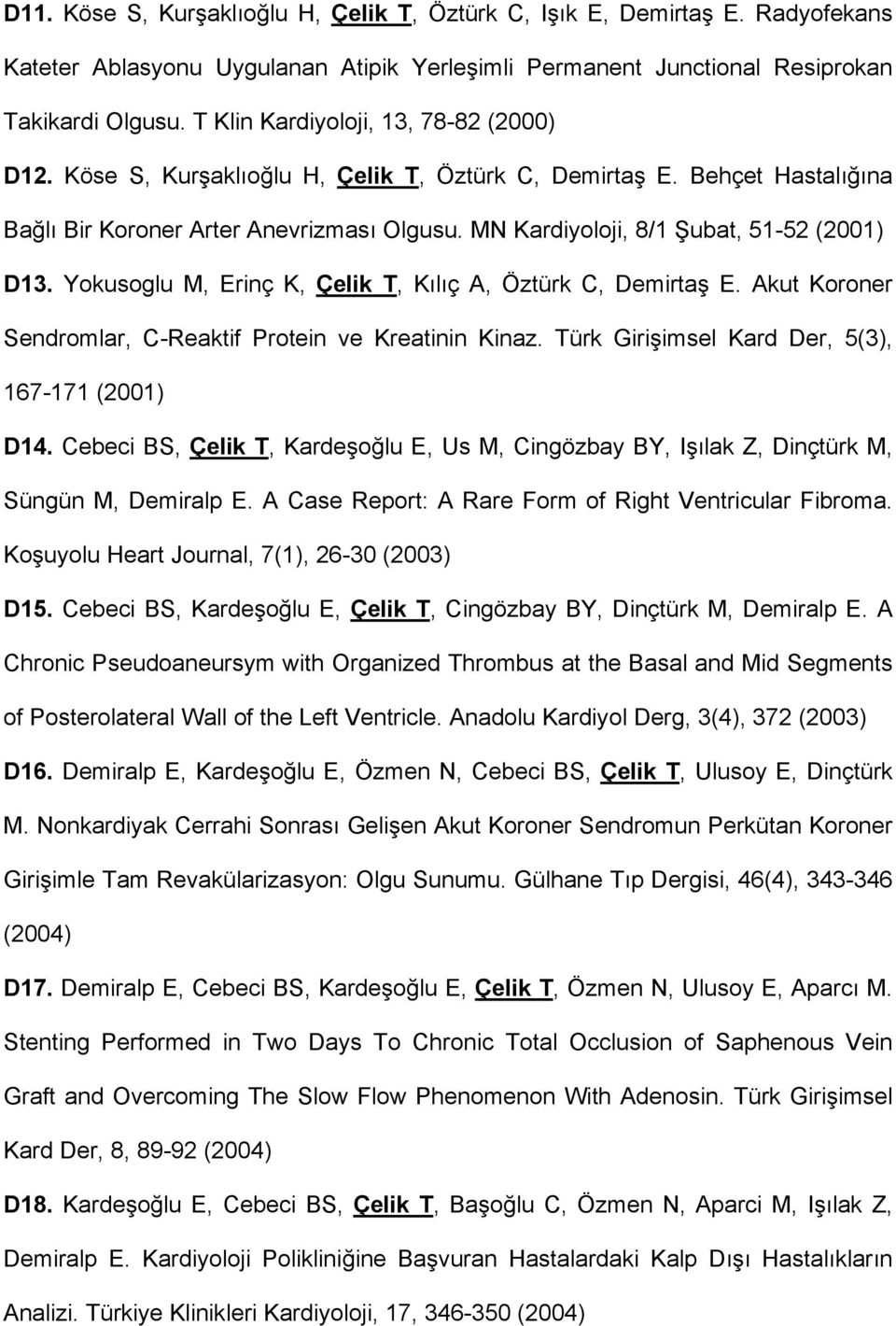 MN Kardiyoloji, 8/1 Şubat, 51-52 (2001) D13. Yokusoglu M, Erinç K, Çelik T, Kılıç A, Öztürk C, Demirtaş E. Akut Koroner Sendromlar, C-Reaktif Protein ve Kreatinin Kinaz.