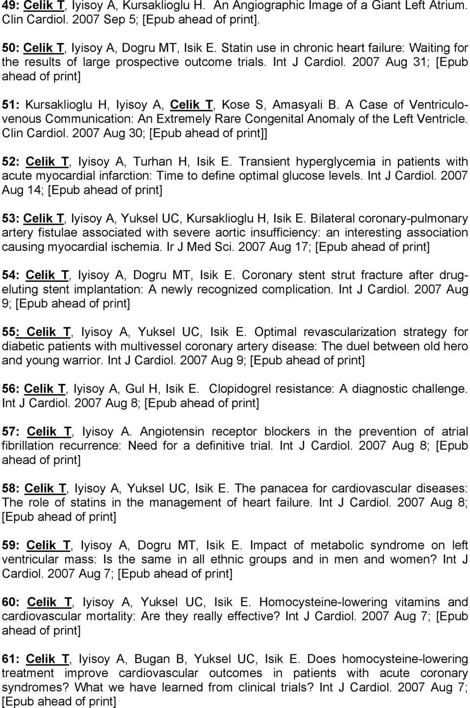 2007 Aug 31; [Epub ahead of print] 51: Kursaklioglu H, Iyisoy A, Celik T, Kose S, Amasyali B. A Case of Ventriculovenous Communication: An Extremely Rare Congenital Anomaly of the Left Ventricle.