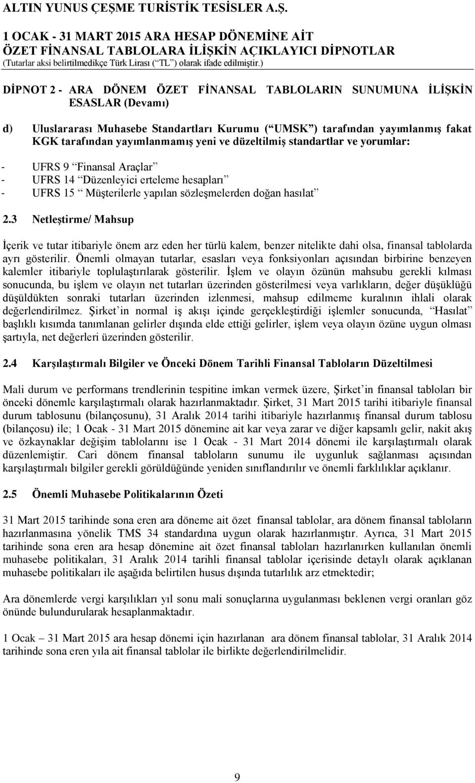 3 Netleştirme/ Mahsup İçerik ve tutar itibariyle önem arz eden her türlü kalem, benzer nitelikte dahi olsa, finansal tablolarda ayrı gösterilir.