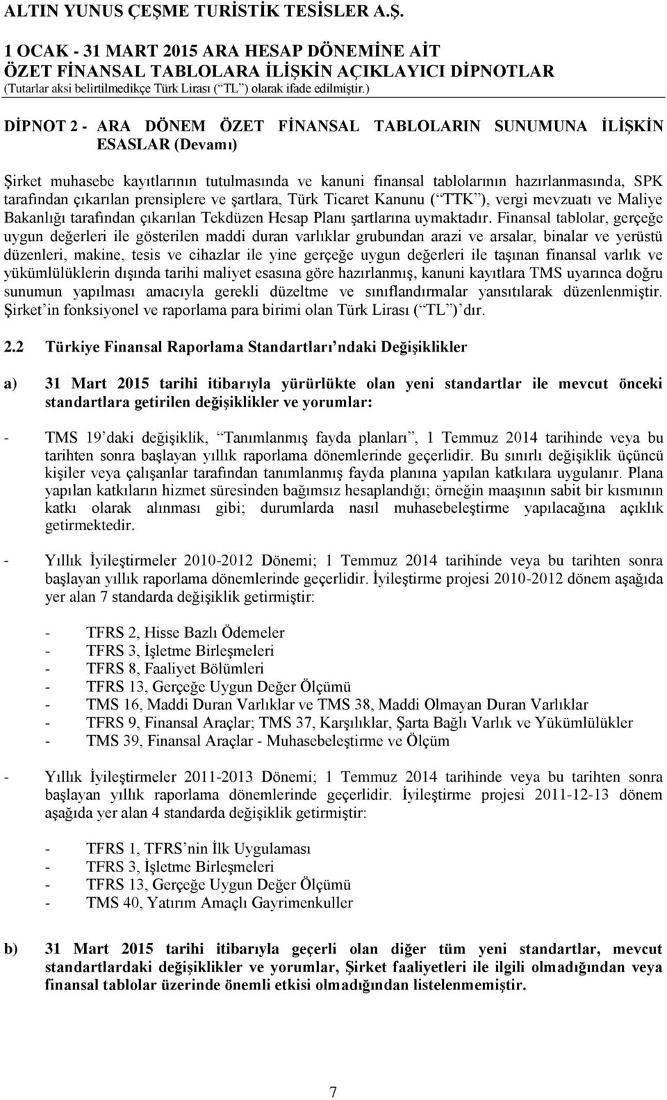 Finansal tablolar, gerçeğe uygun değerleri ile gösterilen maddi duran varlıklar grubundan arazi ve arsalar, binalar ve yerüstü düzenleri, makine, tesis ve cihazlar ile yine gerçeğe uygun değerleri