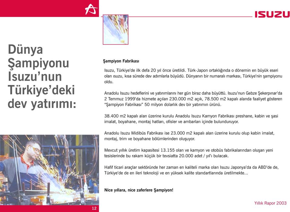 Anadolu Isuzu hedeflerini ve yatýrýmlarýný her gün biraz daha büyüttü. Isuzu nun Gebze Þekerpýnar da 2 Temmuz 1999 da hizmete açýlan 230.000 m2 açýk, 78.