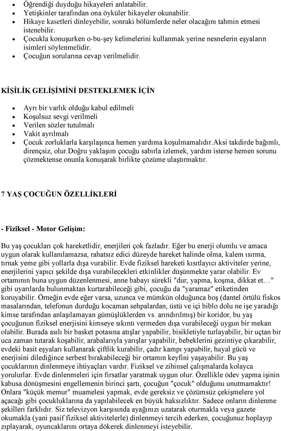 KİŞİLİK GELİŞİMİNİ DESTEKLEMEK İÇİN Ayrı bir varlık olduğu kabul edilmeli Koşulsuz sevgi verilmeli Verilen sözler tutulmalı Vakit ayrılmalı Çocuk zorluklarla karşılaşınca hemen yardıma koşulmamalıdır.