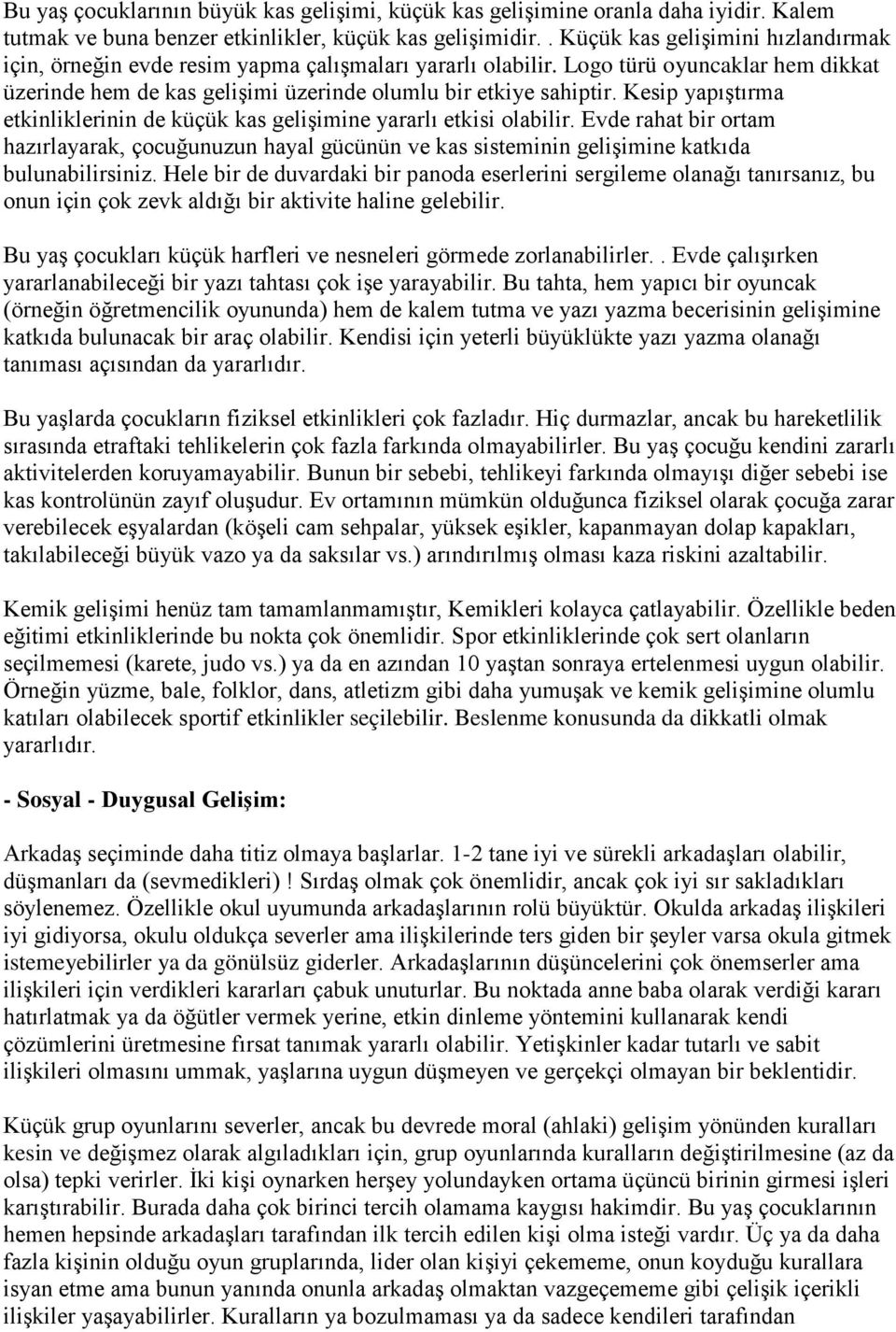 Kesip yapıştırma etkinliklerinin de küçük kas gelişimine yararlı etkisi olabilir. Evde rahat bir ortam hazırlayarak, çocuğunuzun hayal gücünün ve kas sisteminin gelişimine katkıda bulunabilirsiniz.