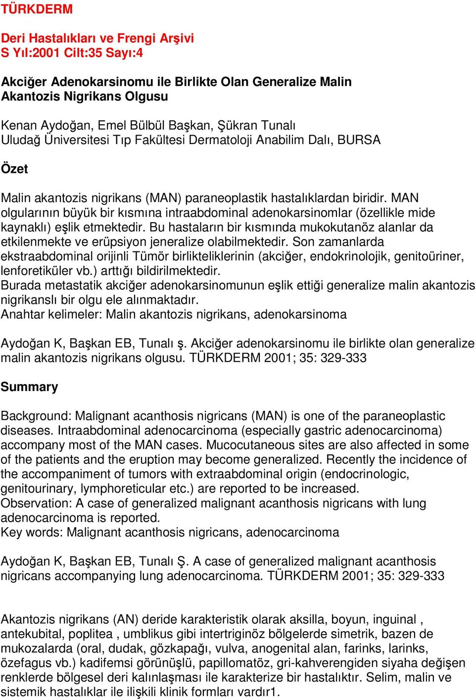 MAN olgularının büyük bir kısmına intraabdominal adenokarsinomlar (özellikle mide kaynaklı) elik etmektedir.