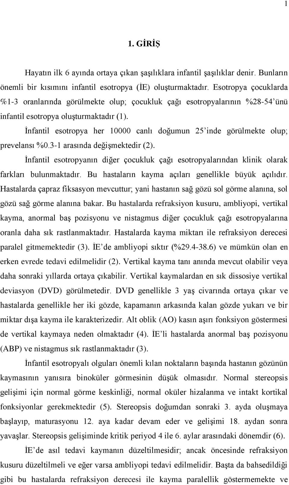 İnfantil esotropya her 10000 canlı doğumun 25 inde görülmekte olup; prevelansı %0.3-1 arasında değişmektedir (2).