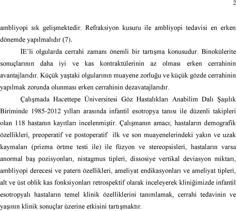 Küçük yaştaki olgularının muayene zorluğu ve küçük gözde cerrahinin yapılmak zorunda olunması erken cerrahinin dezavatajlarıdır.