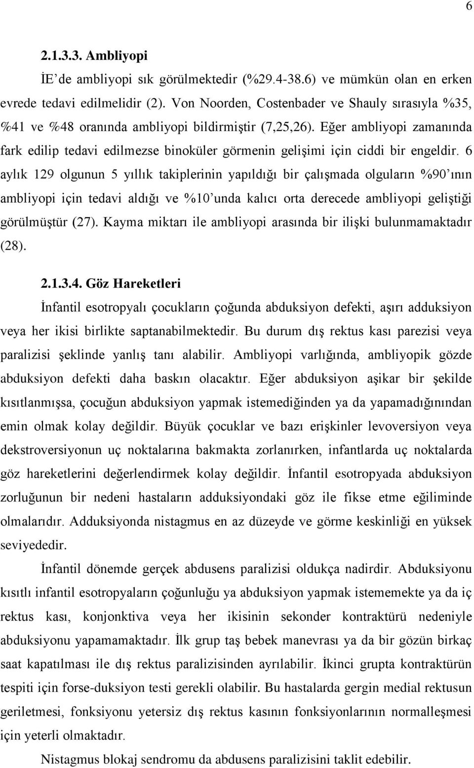 Eğer ambliyopi zamanında fark edilip tedavi edilmezse binoküler görmenin gelişimi için ciddi bir engeldir.