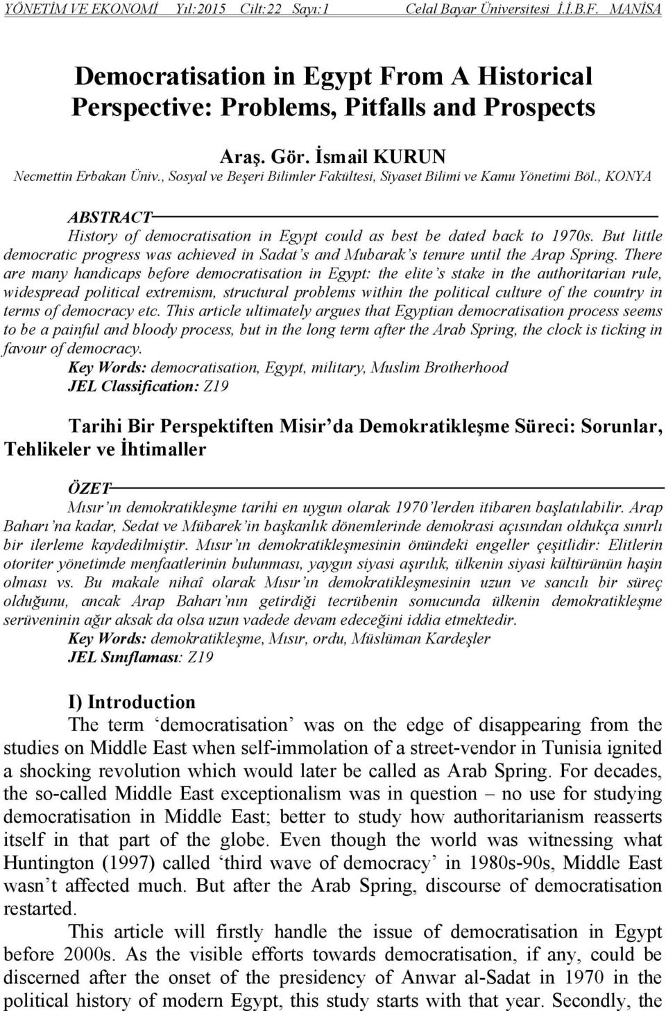 , KONYA ABSTRACT History of democratisation in Egypt could as best be dated back to 1970s. But little democratic progress was achieved in Sadat s and Mubarak s tenure until the Arap Spring.