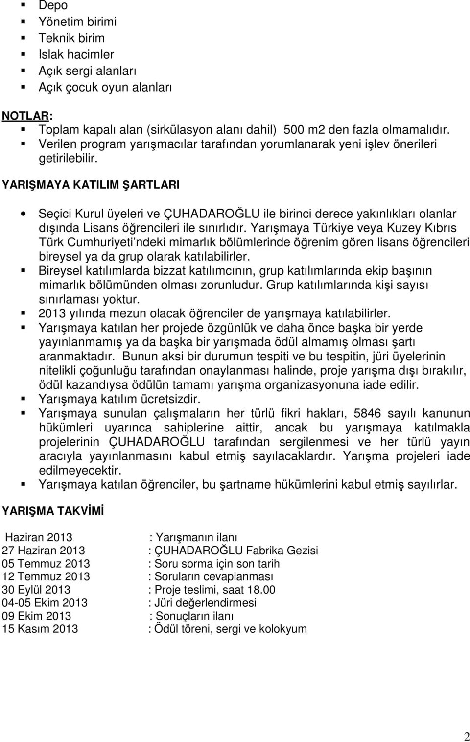 YARIŞMAYA KATILIM ŞARTLARI Seçici Kurul üyeleri ve ÇUHADAROĞLU ile birinci derece yakınlıkları olanlar dışında Lisans öğrencileri ile sınırlıdır.