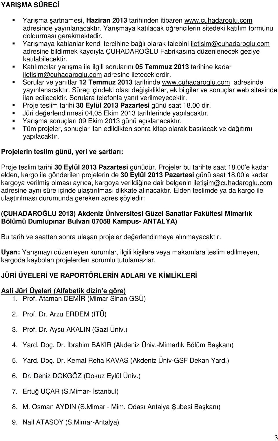 Katılımcılar yarışma ile ilgili sorularını 05 Temmuz 2013 tarihine kadar iletisim@cuhadaroglu.com adresine ileteceklerdir. Sorular ve yanıtlar 12 Temmuz 2013 tarihinde www.cuhadaroglu.com adresinde yayınlanacaktır.