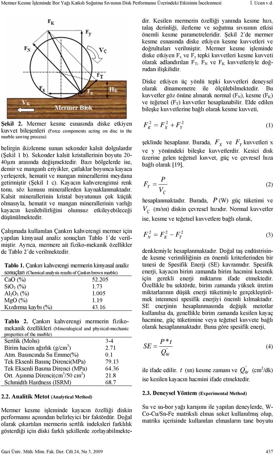 Kesilen mermerin özelliği yanında kesme hızı, talaş derinliği, ilerleme ve soğutma sıvısının etkisi önemli kesme parametreleridir.