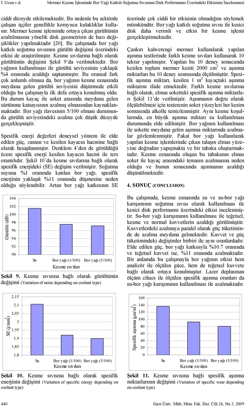 Mermer kesme işleminde ortaya çıkan gürültünün azaltılmasına yönelik disk geometrisin de bazı değişiklikler yapılmaktadır [].