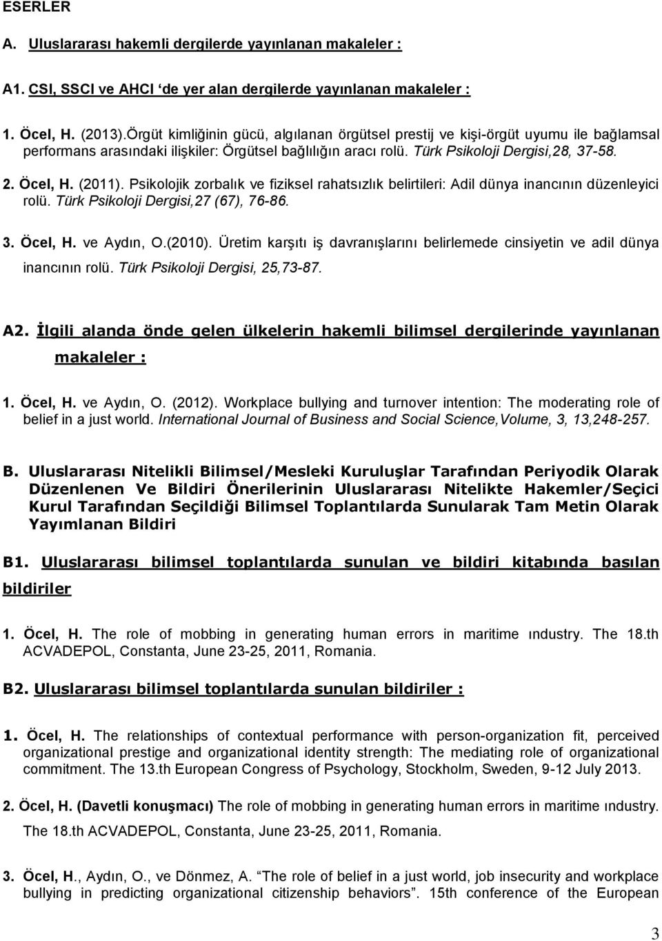 (2011). Psikolojik zorbalık ve fiziksel rahatsızlık belirtileri: Adil dünya inancının düzenleyici rolü. Türk Psikoloji Dergisi,27 (67), 76-86. 3. Öcel, H. ve Aydın, O.(2010).