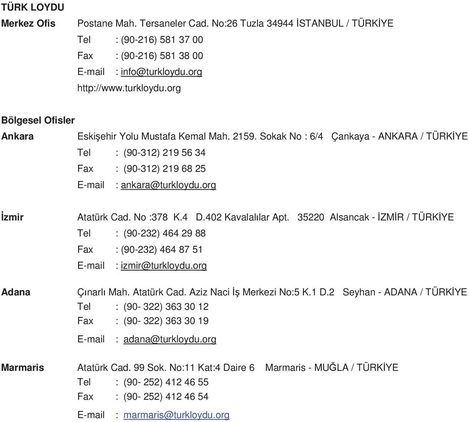 Sokak No : 6/4 Çankaya - ANKARA / TÜRK YE Tel : (90-312) 219 56 34 Fax : (90-312) 219 68 25 E-mail : ankara@turkloydu.org zmir Adana Atatürk Cad. No :378 K.4 D.402 Kavalal lar Apt.