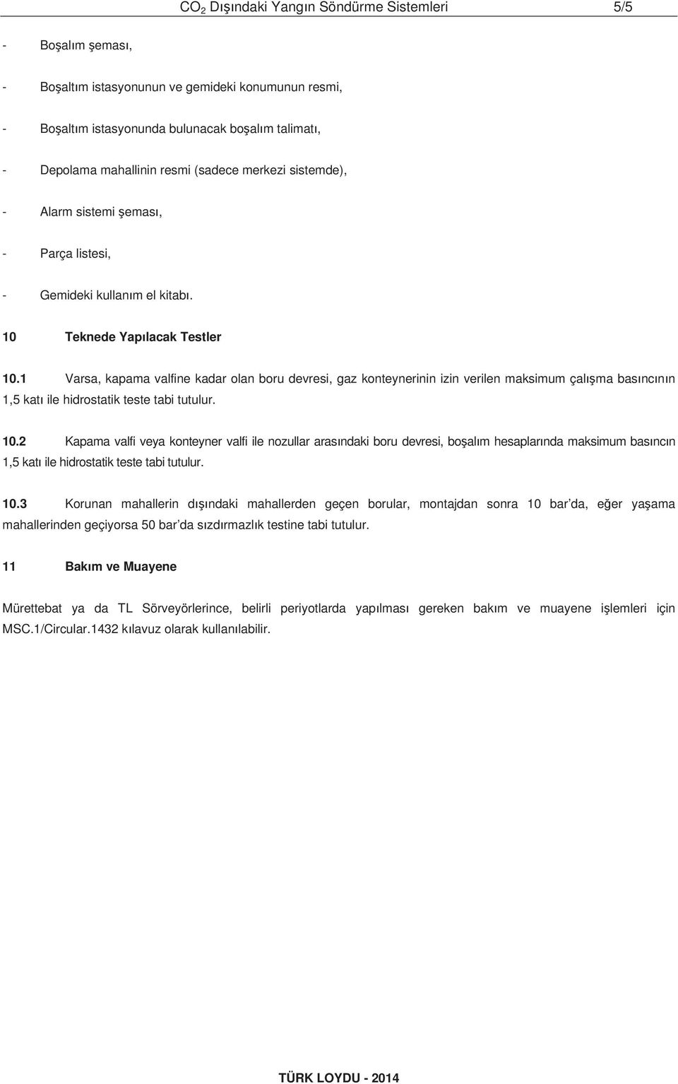 1 Varsa, kapama valfine kadar olan boru devresi, gaz konteynerinin izin verilen maksimum çal ma bas nc n n 1,5 kat ile hidrostatik teste tabi tutulur. 10.