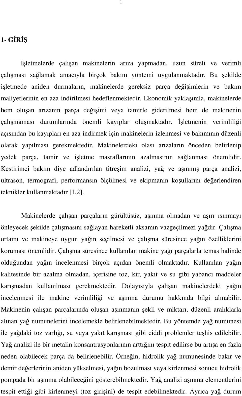 Ekonomik yaklaşımla, makinelerde hem oluşan arızanın parça değişimi veya tamirle giderilmesi hem de makinenin çalışmaması durumlarında önemli kayıplar oluşmaktadır.